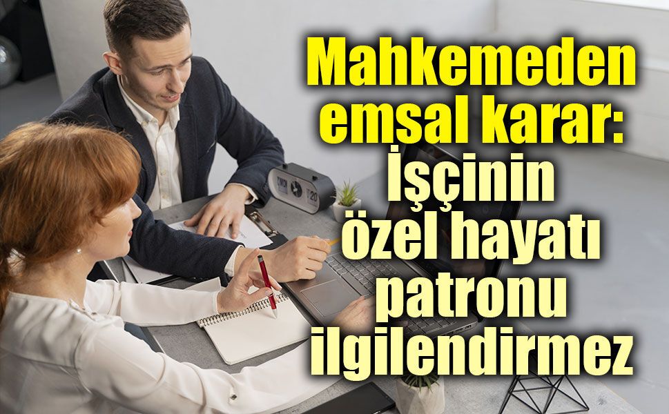 Emsal karar; İşçinin özel hayatı patronu ilgilendirmez