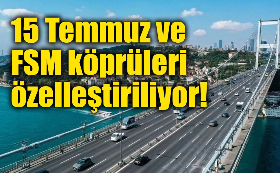 Köprü ve otoyollar mülkiyeti devlette kalacak şekilde 30 yıllığına özelleştirilecek