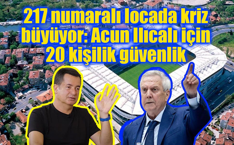 Acun Ilıcalı ile Fenerbahçe arasındaki loca krizinde yeni perde: Derbide 20 kişilik güvenlik