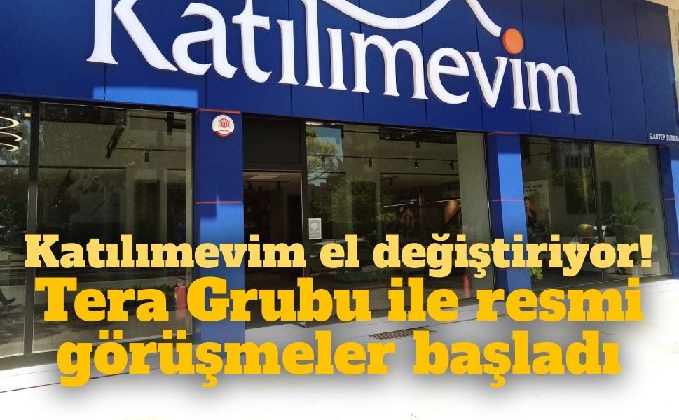 Dev satışta kritik adım: Katılımevim’in Tera Grubu’na devri için görüşmeler başladı