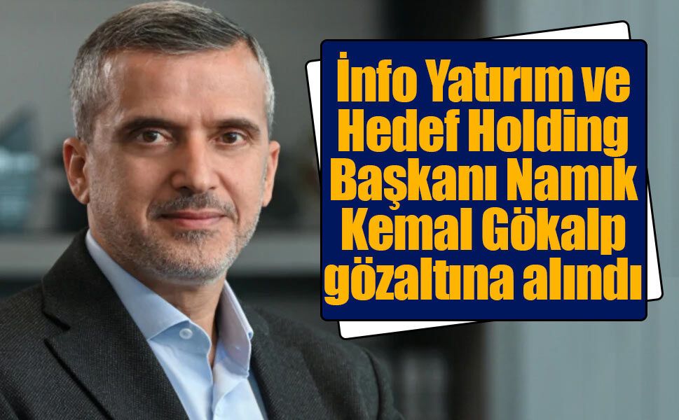 İnfo Yatırım ve Hedef Holding Başkanı Namık Kemal Gökalp gözaltına alındı