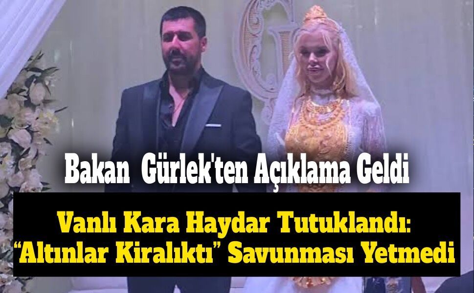 Vanlı Kara Haydar Tutuklandı: “Altınlar Kiralıktı” Savunması Yetmedi