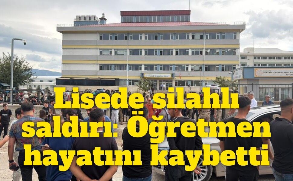 Osmaniye’de lisede silahlı saldırı: Öğretmen hayatını kaybetti