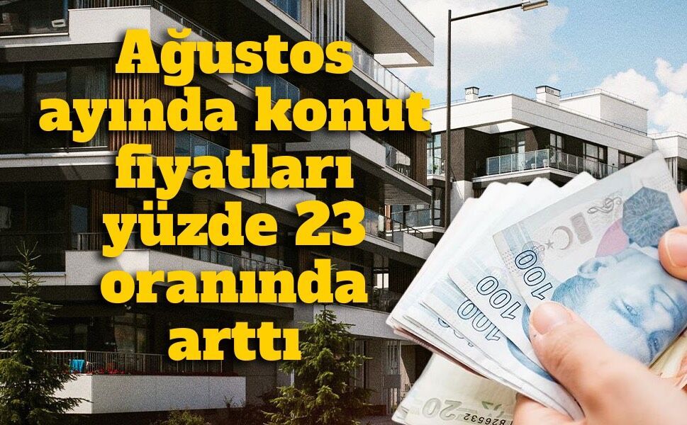 Ağustos ayında konut fiyatları yüzde 23 oranında arttı