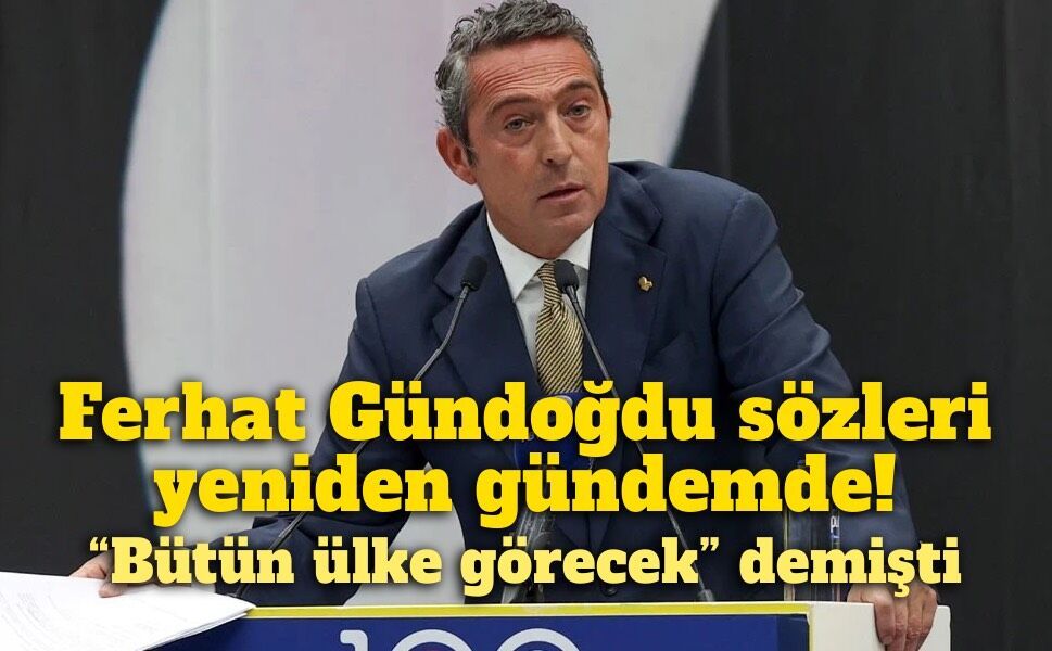 Ali Koç'un Ferhat Gündoğdu sözleri yeniden gündemde: “Bütün ülke görecek” demişti