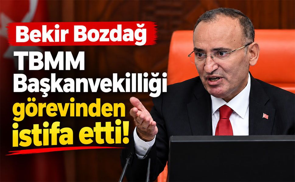 Bekir Bozdağ TBMM Başkanvekilliği görevinden istifa etti