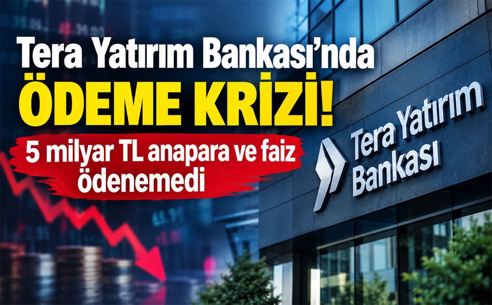Tera Yatırım Bankası 6 milyar TL’lik borcunu ödeyemedi!