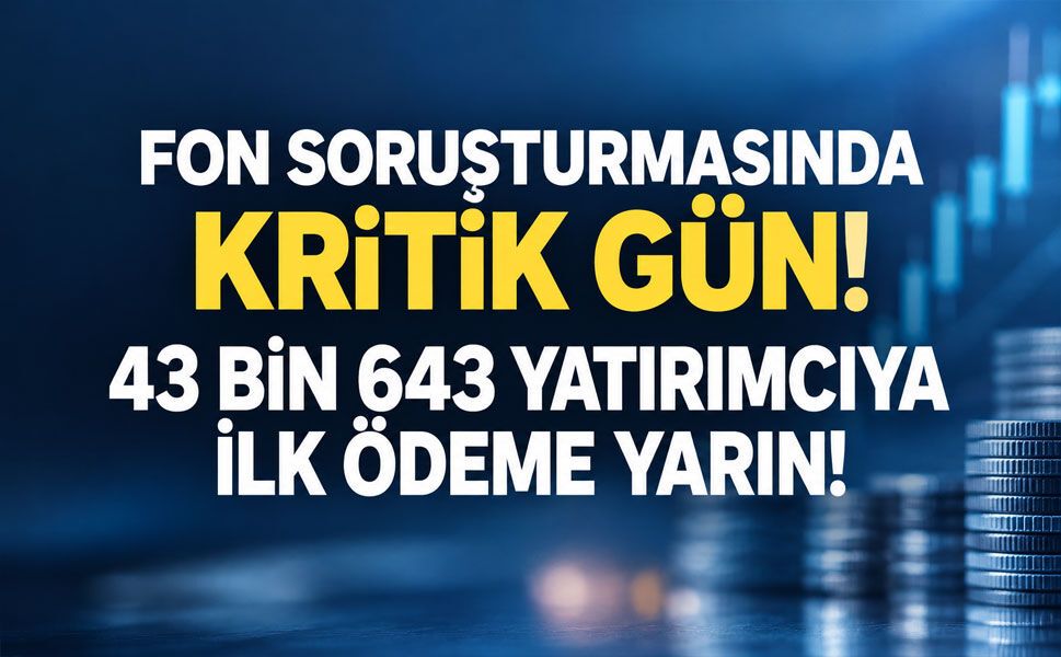 Fon soruşturmasında kritik gelişme! 43 bin 643 yatırımcıya ilk ödeme yarın