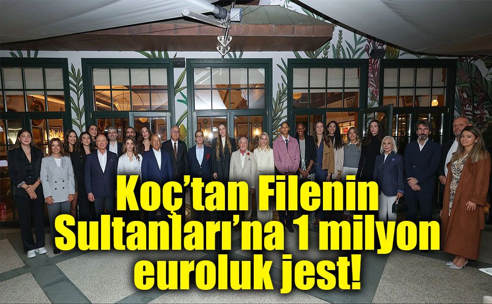 Rahmi Koç’tan Filenin Sultanları’na büyük jest!