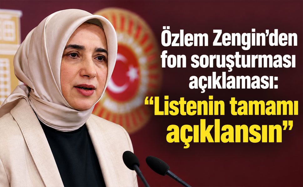 Özlem Zengin’den fon soruşturması açıklaması: “Listenin tamamı açıklansın”