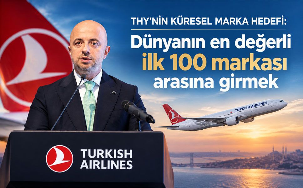 THY’nin küresel marka hedefi: Dünyanın en değerli ilk 100 markası arasına girmek