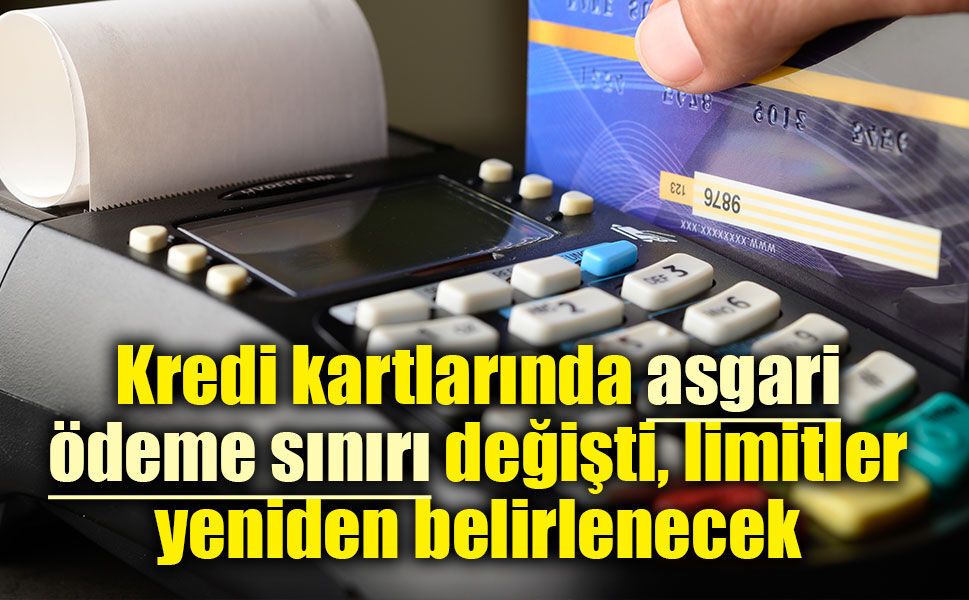 Kredi kartlarında yeni dönem! Asgari ödeme sınırı değişti, limitler yeniden belirlenecek