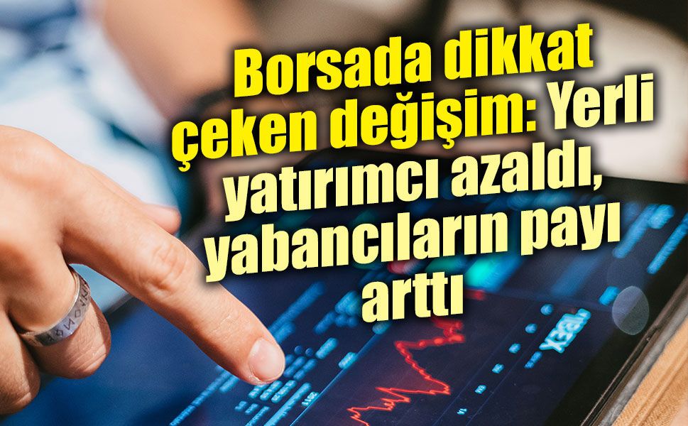 MKK açıkladı: Borsada yerli ve yabancı yatırımcı dağılımı değişti