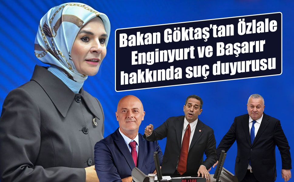 Bakan Göktaş’tan Özlale, Enginyurt ve Başarır hakkında suç duyurusu