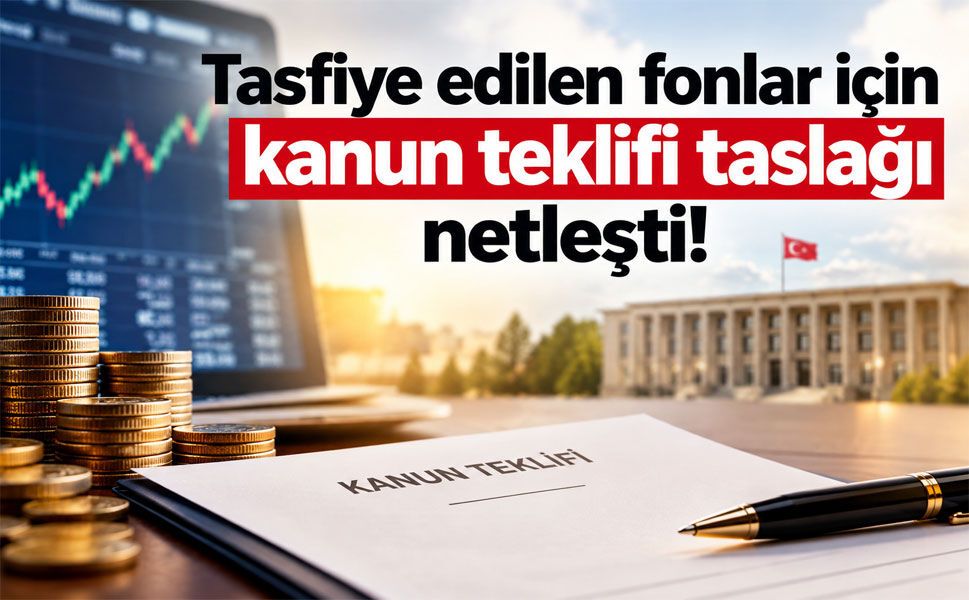 Tasfiye edilen fonlar için kanun teklifi taslağı netleşti