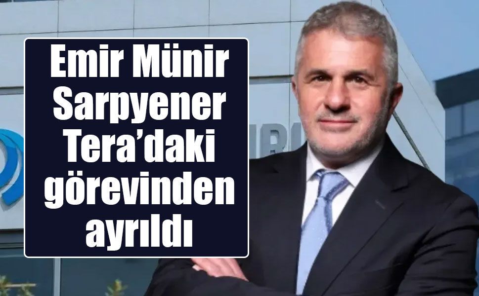 Tera Yatırım’da istifa: Emir Münir Sarpyener görevlerinden ayrıldı
