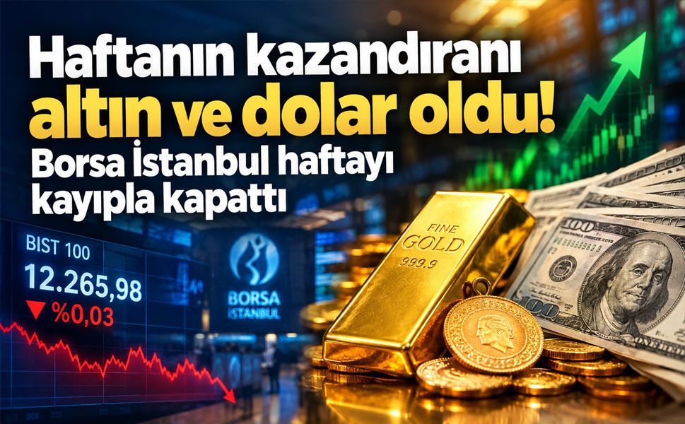 Haftanın kazandıranı altın ve dolar oldu! Borsa İstanbul haftayı kayıpla kapattı