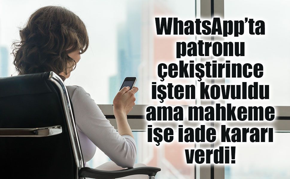 WhatsApp’ta patron hakkında konuştu, işten çıkarıldı! Mahkemeden işe iade kararı