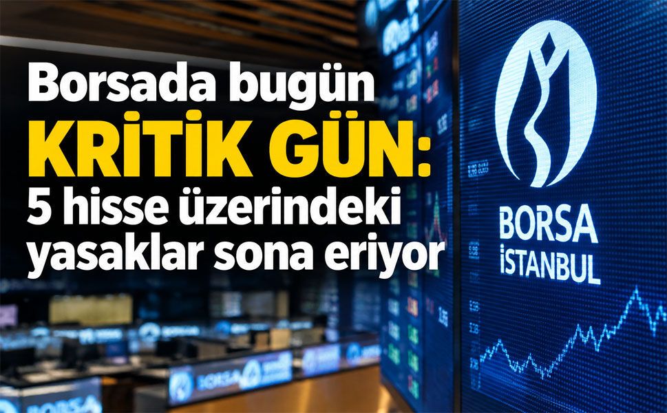 Borsa İstanbul’da 5 hissenin üzerindeki tedbirler kalkıyor! İşte o hisseler