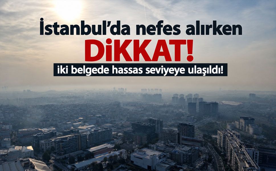 İstanbul’u gri pus kapladı: Hava kirliliği bazı ilçelerde hassas seviyede