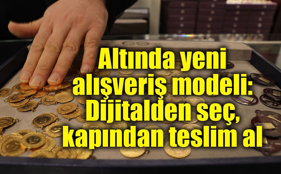 Altın alışverişinde yeni dönem! Kuyumcuya gitmeden kapınıza geliyor