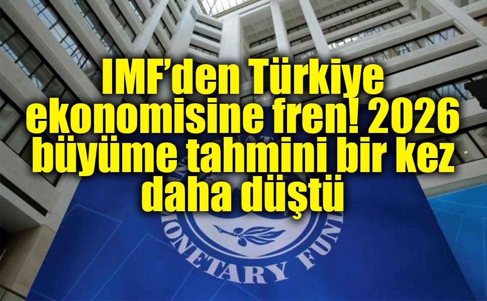 IMF’nin Türkiye hesabı değişti: 2026’da büyüme yavaşlıyor, enflasyon yüksek kalıyor