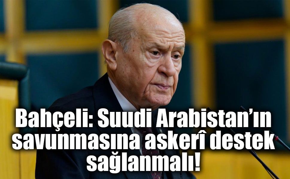 Bahçeli’den Suudi Arabistan mesajı: Türkiye askerî destek vermeli!