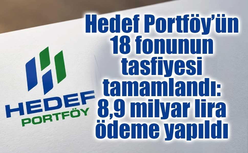 Hedef Portföy’ün 18 fonunun tasfiyesi tamamlandı: 8,9 milyar lira ödeme yapıldı