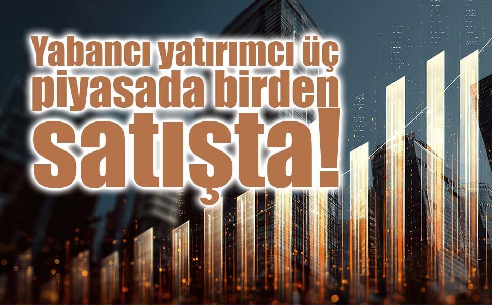 Yabancı yatırımcıdan üç cephede satış! Hisse, devlet tahvili ve özel sektör borçlanma araçlarında çıkış