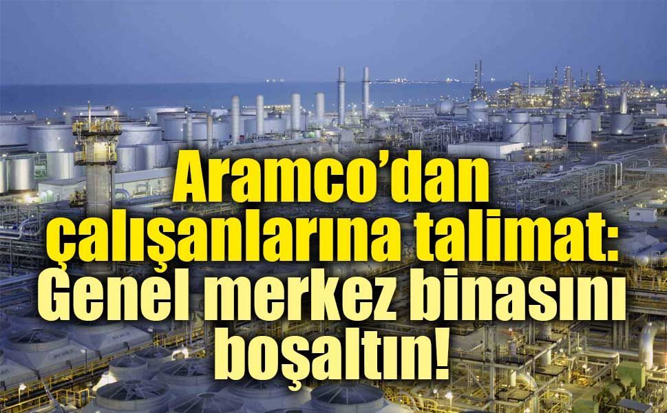 Aramco, çalışanlarına Dhahran'daki genel merkez binasını boşaltma talimatı verdi