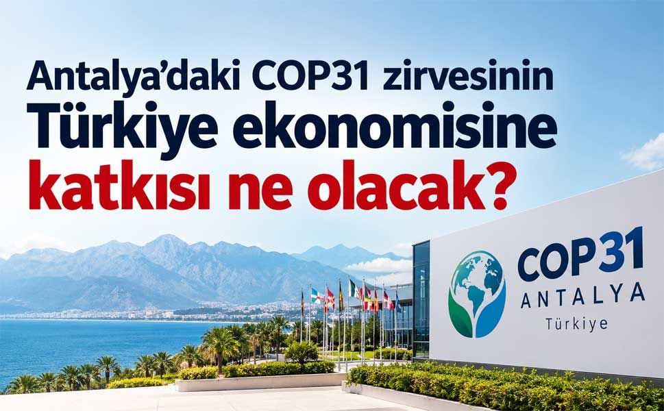 COP31’den Türkiye ekonomisine 4 milyar dolarlık katkı beklentisi