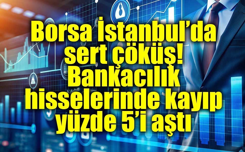 Borsa'da bankacılık hisselerinde kayıp yüzde 5’i aştı