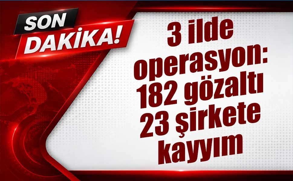 Yasa dışı bahis ve suç örgütlerine 3 ilde operasyon: 182 gözaltı, 23 şirkete kayyım