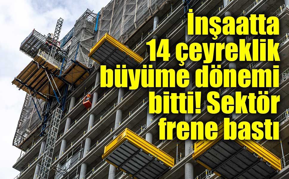 İnşaatta 14 çeyreklik büyüme serisi sona erdi!