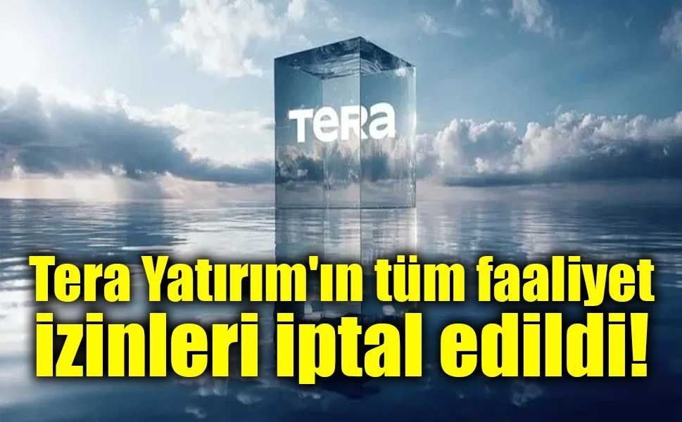 SPK, Tera Yatırım'ın tüm faaliyet izinlerini iptal etti