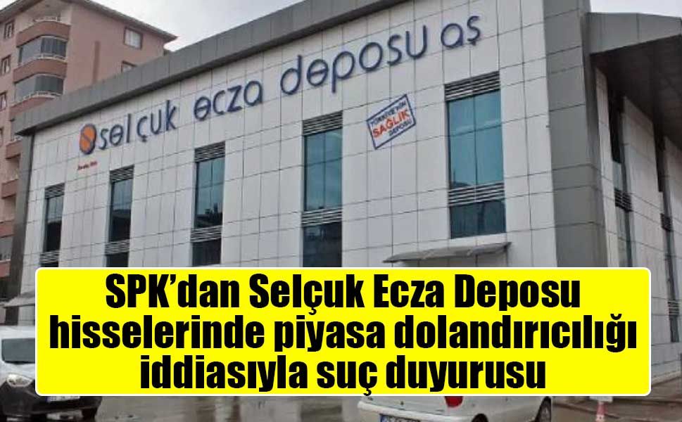 SPK’dan Selçuk Ecza Deposu hisselerinde piyasa dolandırıcılığı iddiasıyla suç duyurusu