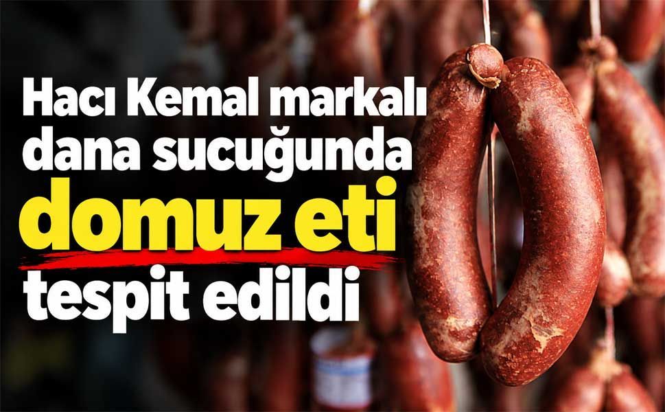 Hacı Kemal dana sucuklarında domuz eti tespit edildi!