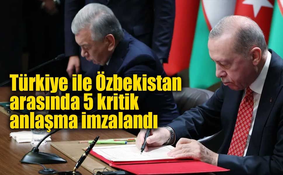 Türkiye ile Özbekistan arasında 5 kritik anlaşma imzalandı