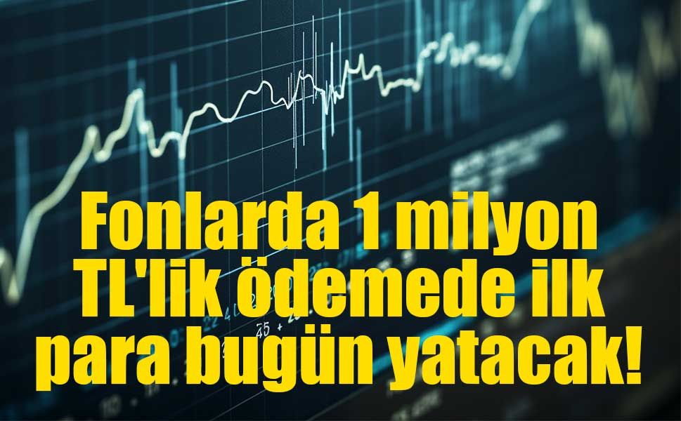 Fon ödemelerinde kritik gün! 1 milyon TL'ye kadar iadeler başlıyor