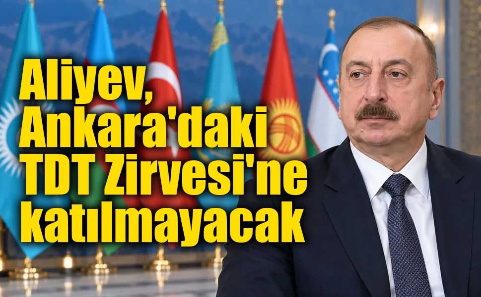 Aliyev, Ankara'daki TDT Zirvesi'ne katılmayacak