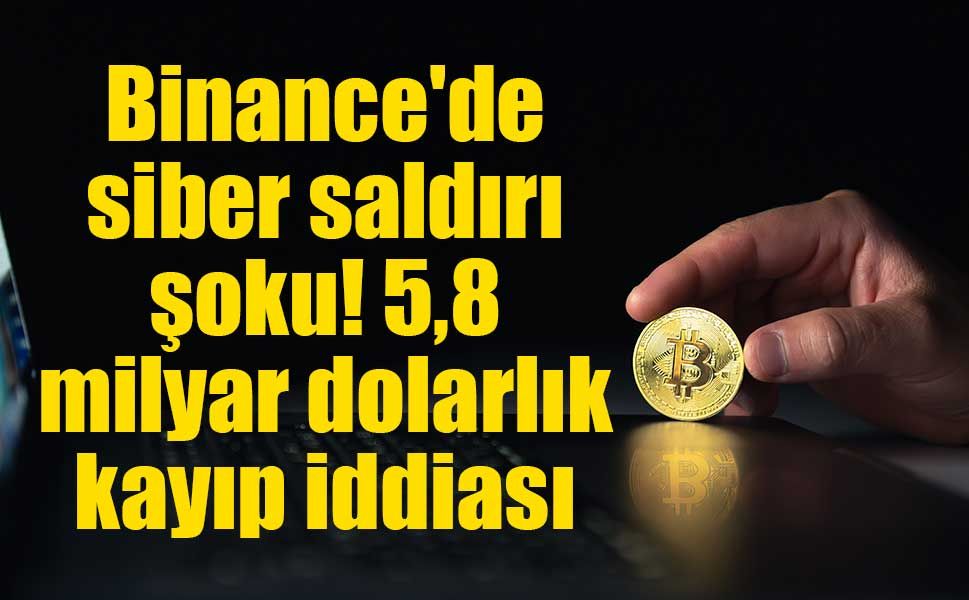 Binance'de siber saldırı alarmı! 5,8 milyar dolarlık kayıp iddiası gündemde