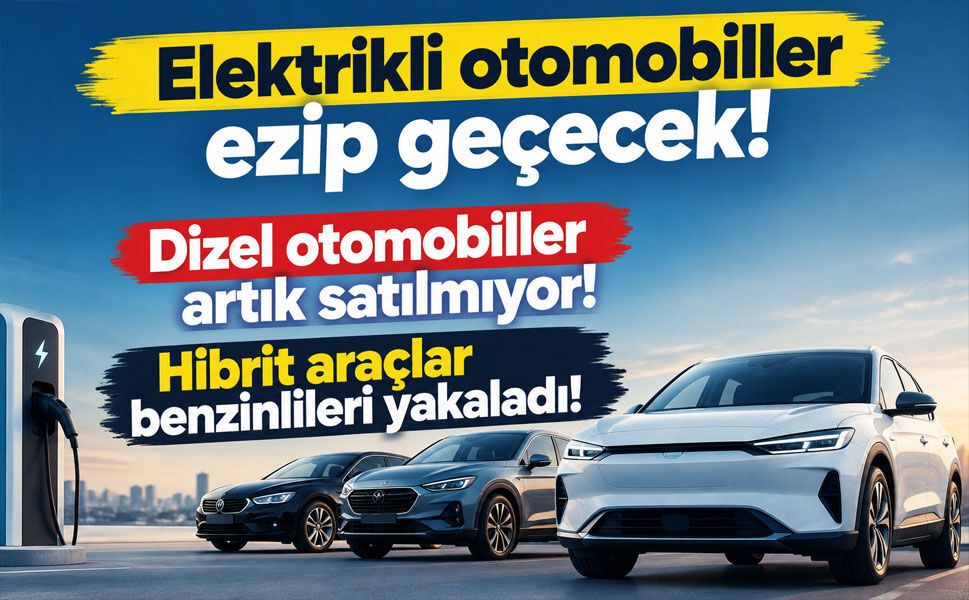 Otomotivde dengeler değişiyor! Elektrikli araçlar yükseldi, dizel satışları çöktü