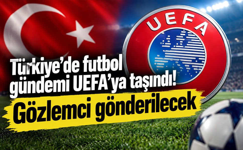 UEFA Türkiye’deki futbol soruşturmasını mercek altına aldı! Gözlemci iddiası