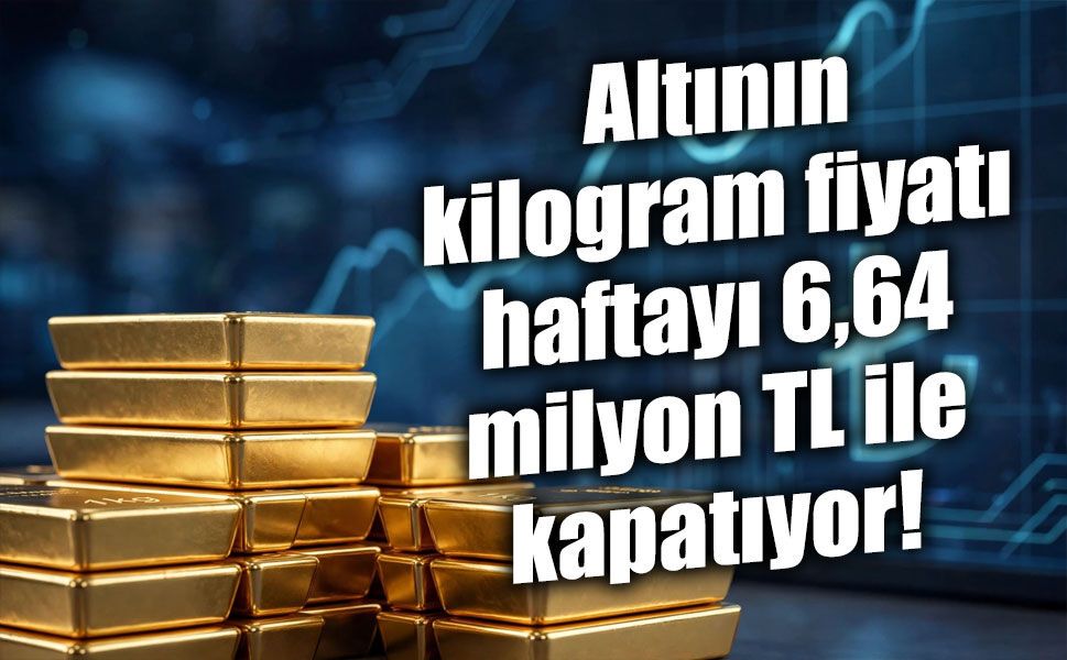 Altının kilogram fiyatı haftayı 6,64 milyon TL ile kapatıyor!