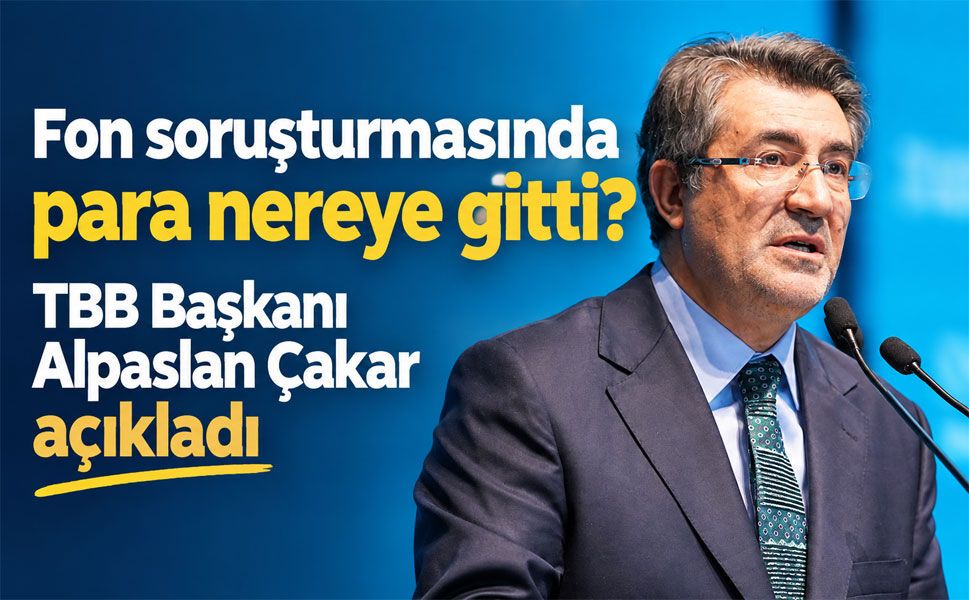 Alpaslan Çakar: Fon soruşturmasından çıkan para bankacılık sisteminde kaldı