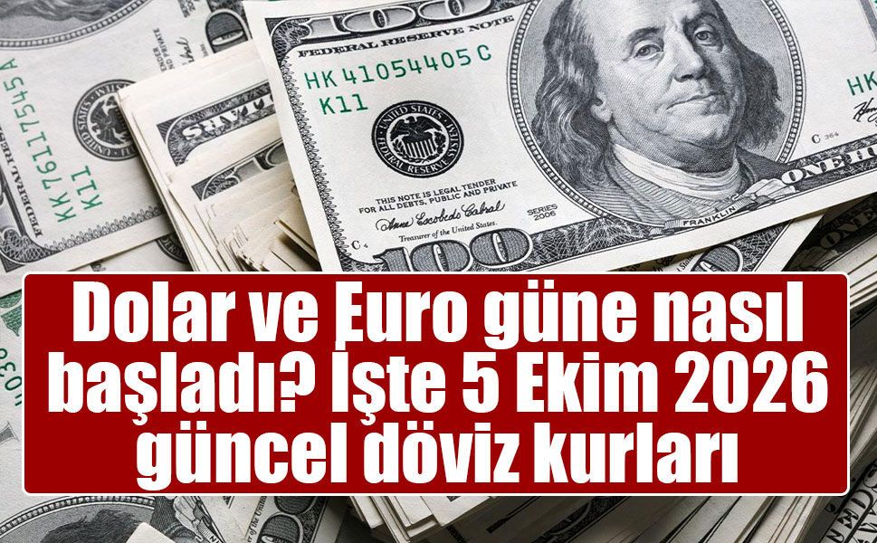 Dolar ve Euro güne nasıl başladı? İşte 5 Ekim 2026 güncel döviz kurları