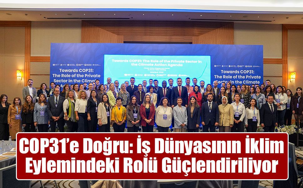 COP31’e Doğru: İş Dünyasının İklim Eylemindeki Rolü Güçlendiriliyor
