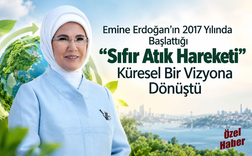 Emine Erdoğan'ın 2017 Yılında Başlattığı "Sıfır Atık Hareketi" Küresel Bir Vizyona Dönüştü