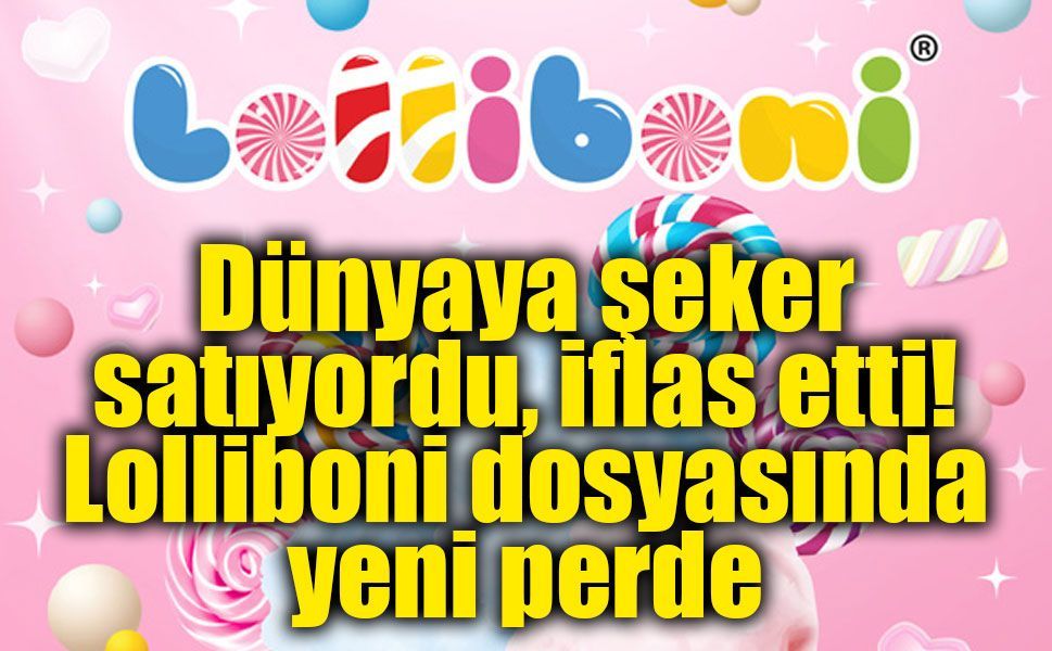 60’tan fazla ülkeye ihracat yapan Lolliboni’nin iflas dosyasından yeni gelişme!