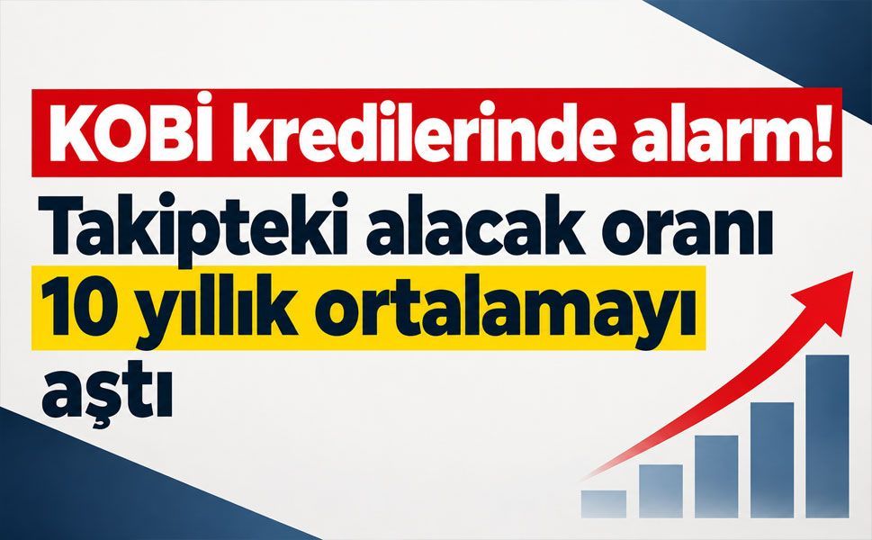 KOBİ kredilerinde alarm! Takipteki alacak oranı 10 yıllık ortalamayı aştı